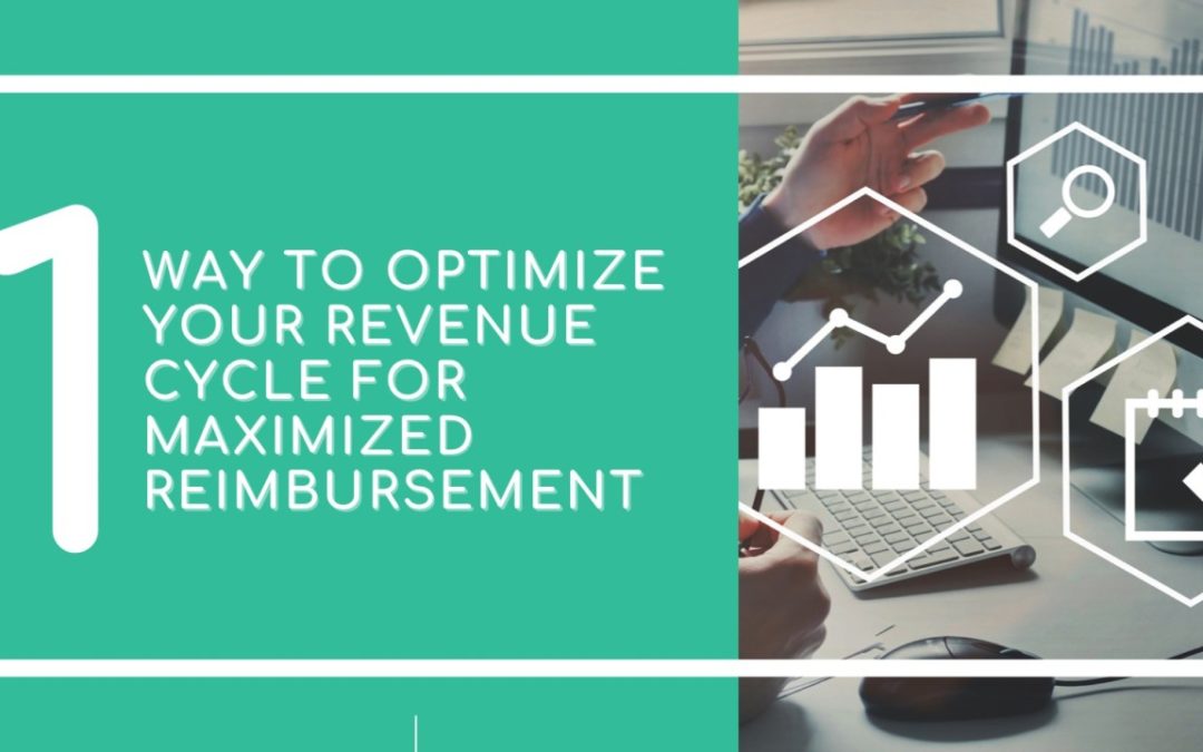 One Way to Optimize Your Revenue Cycle for Maximized Reimbursement